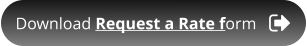 Download Request a Rate form